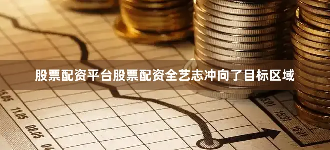 股票配资平台股票配资全艺志冲向了目标区域