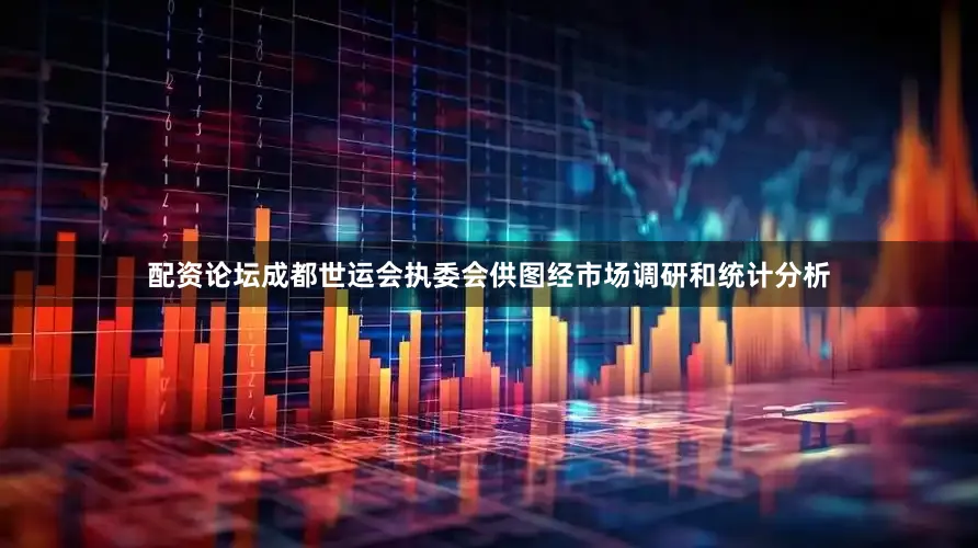配资论坛成都世运会执委会供图经市场调研和统计分析