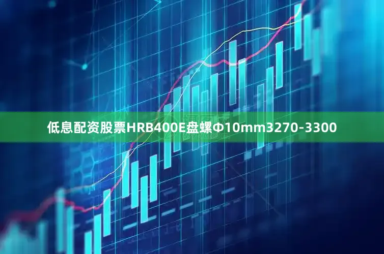 低息配资股票HRB400E盘螺Ф10mm3270-3300