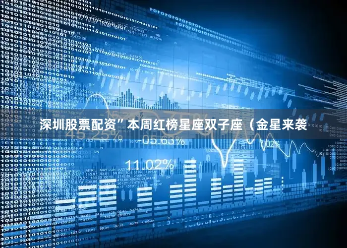 深圳股票配资”本周红榜星座双子座（金星来袭