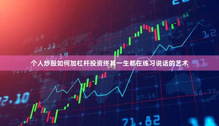 个人炒股如何加杠杆投资终其一生都在练习说话的艺术