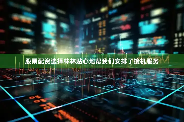 股票配资选择林林贴心地帮我们安排了接机服务