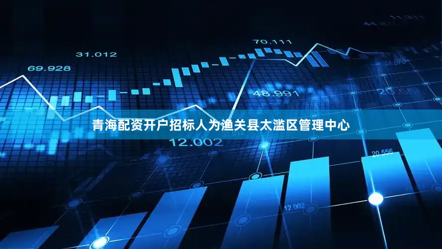 青海配资开户招标人为渔关县太滥区管理中心