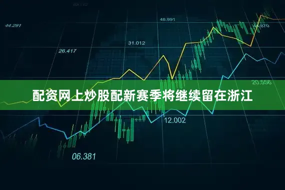 配资网上炒股配新赛季将继续留在浙江
