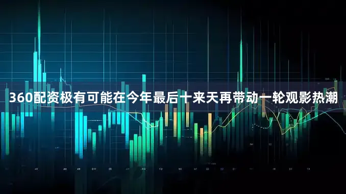 360配资极有可能在今年最后十来天再带动一轮观影热潮
