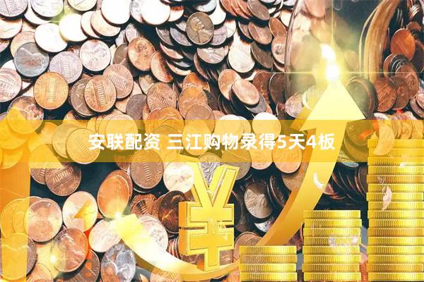 安联配资 三江购物录得5天4板