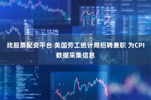 找股票配资平台 美国劳工统计局招聘兼职 为CPI数据采集信息