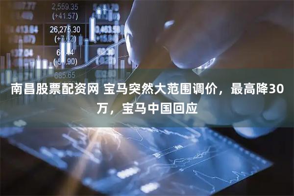 南昌股票配资网 宝马突然大范围调价，最高降30万，宝马中国回应